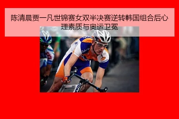 陈清晨贾一凡世锦赛女双半决赛逆转韩国组合后心理素质与奥运卫冕
