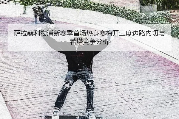 sa-la-he-li-wu-pu-xin-sai-ji-shou-chang-re-shen-sai-mei-kai-er-du-bian-lu-nei-qie-yu-ruo-ta-jing-zheng-fen-xi-2-665.jpg
